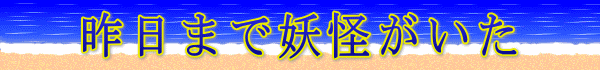 昨日まで妖怪がいた